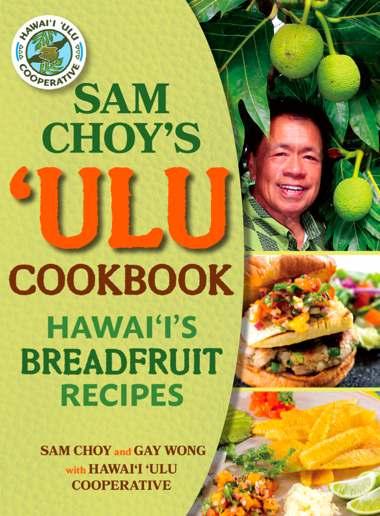Sam Choy’s ‘Ulu Cookbook: Hawai‘i’s Breadfruit Recipes