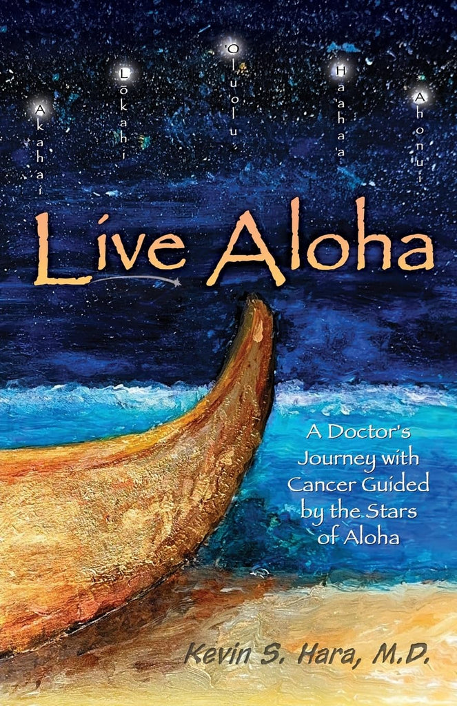 Live Aloha: A Doctor's Journey with Cancer Guided by the Stars of Aloha