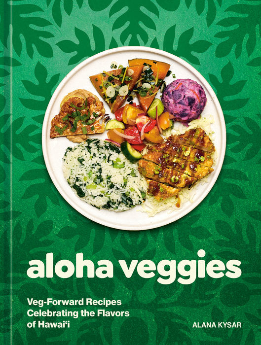 Aloha Veggies: Veg-Forward Recipes Celebrating the Flavors of