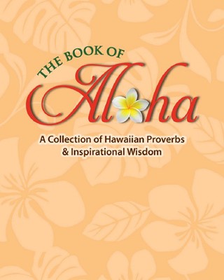 Book of Aloha, The - A Collection of Hawaiian Proverbs & Inspirational Wisdom