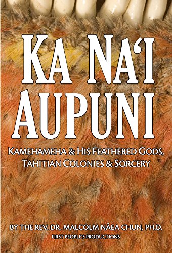 Ka Naʻi Aupuni Kamehameha & His Feathered Gods, Tahitian Colonies & Sorcery