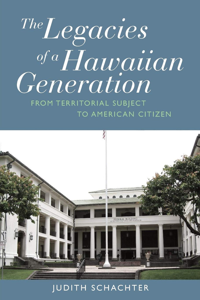 Legacies of a Hawaiian Generation: From Territorial Subject to American Citizen, The