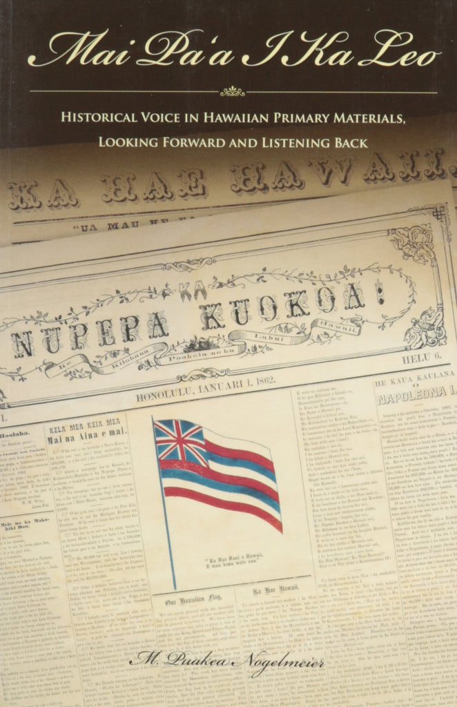 Mai Paʻa i Ka Leo: Historical Voice in Hawaiian Primary Materials, Looking Forward and Listening Back
