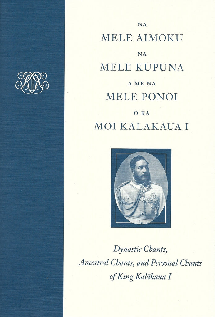 Na Mele Aimoku, Na Mele Kupuna, a Me Na Mele Ponoi O Ka Moi Kalakaua I: Dynastic Chants, Ancestral Chants, and Personal Chants of King Kalakaua I