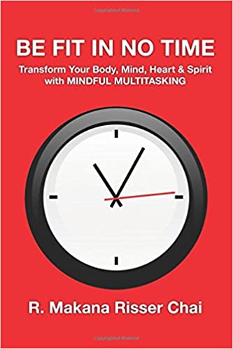 Be Fit in No Time: Transform Your Body, Mind, Heart & Spirit with Mindful Multitasking