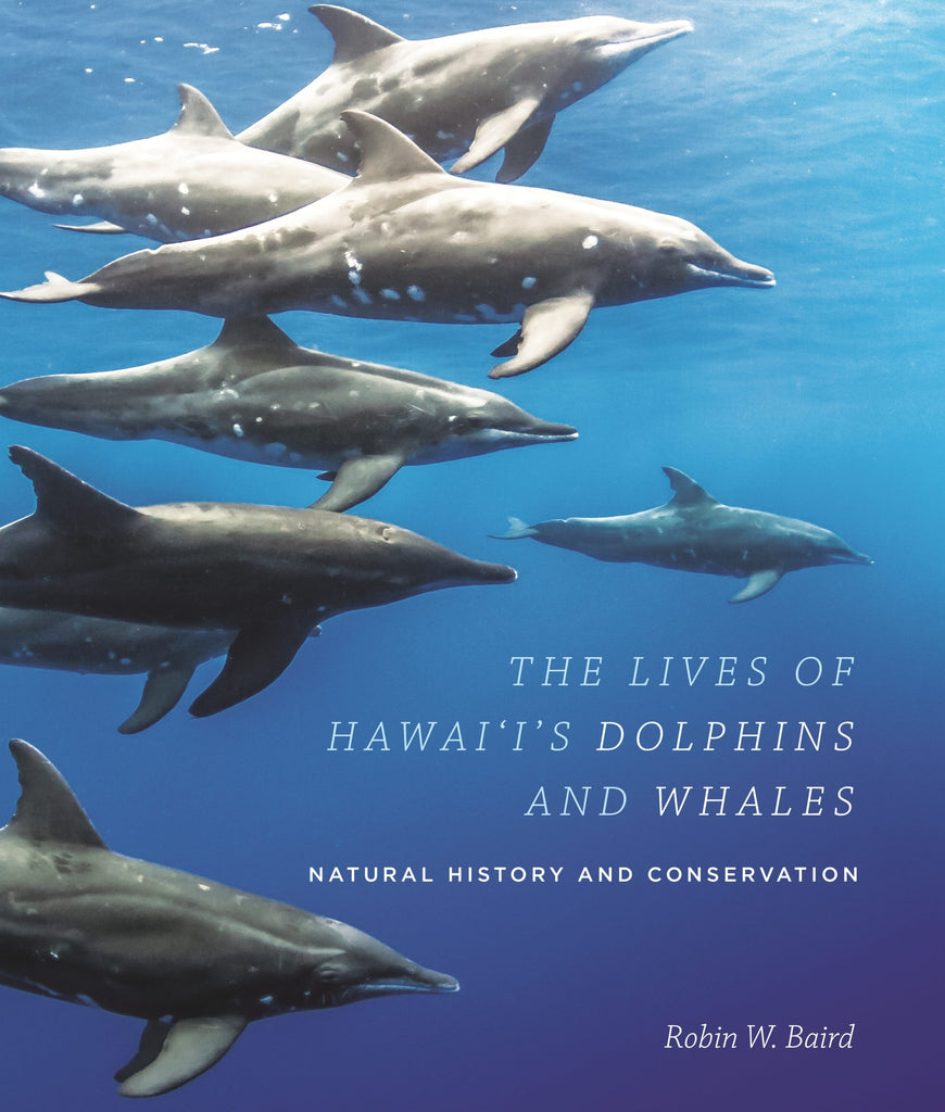 Lives of Hawai‘i’s Dolphins and Whales: Natural History and Conservation, The
