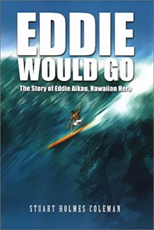 Eddie Would Go: The Story of Eddie Aikau, Hawaiian Hero and Pioneer of Big Wave Surfing