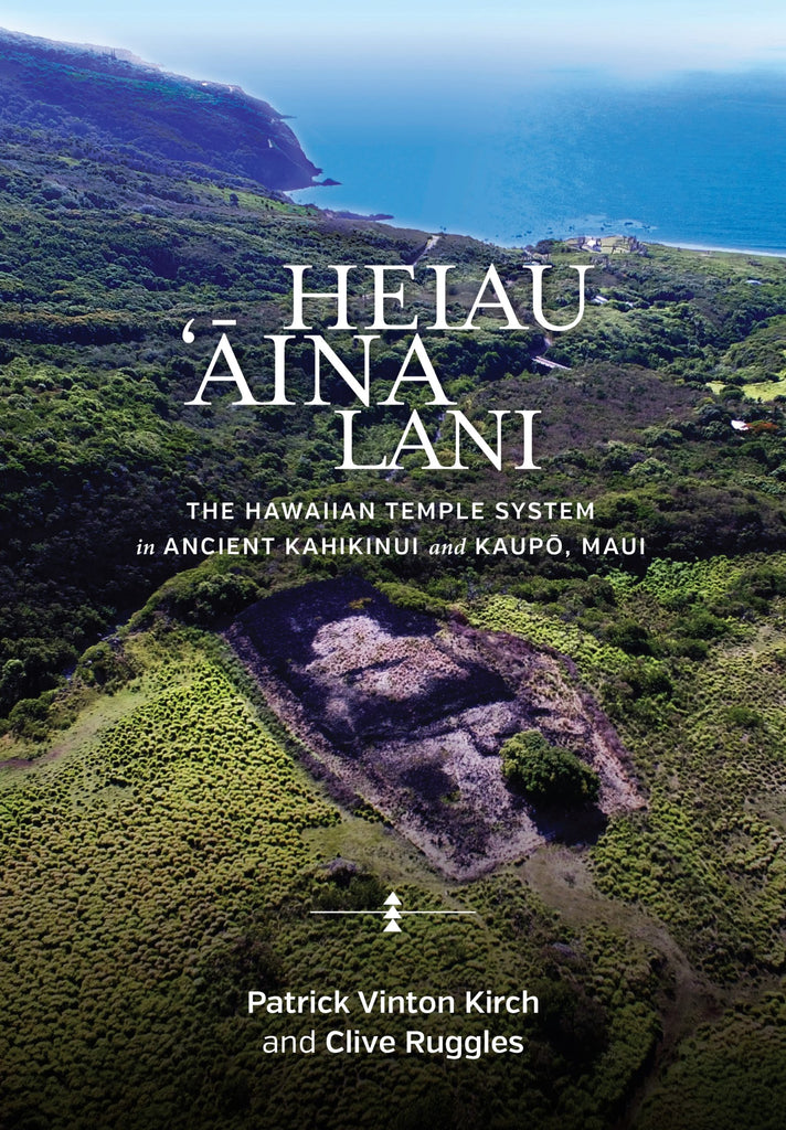 Heiau, ʻĀina, Lani: The Hawaiian Temple in Ancient Kahikinui and Kaupō, Maui
