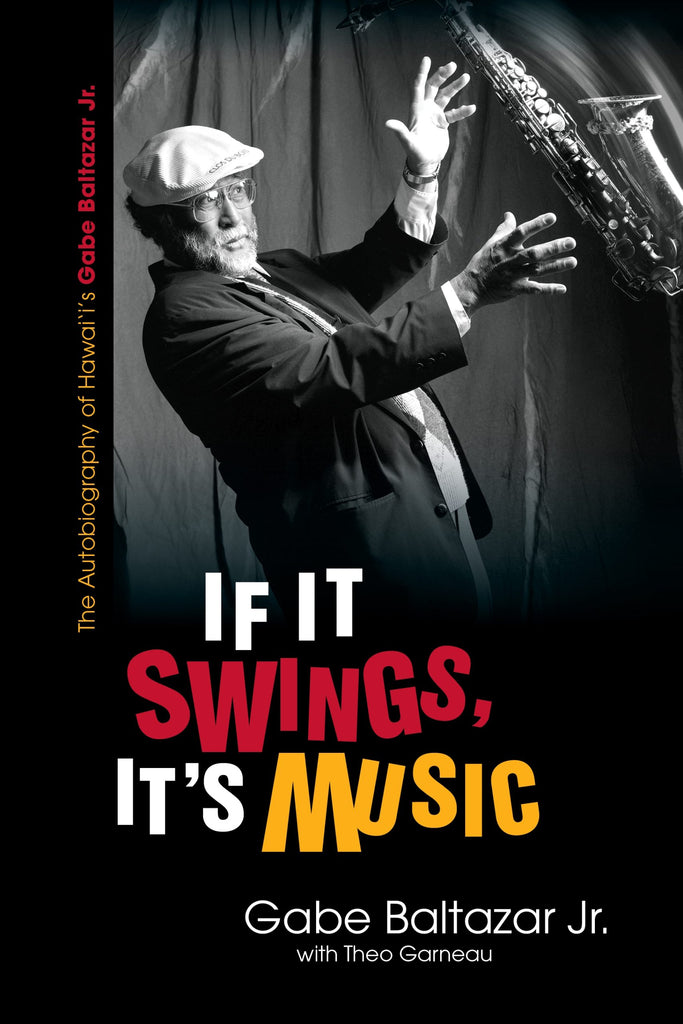 If It Swings, It's Music: The Autobiography of Hawaiʻi's Gabe Baltazar Jr.