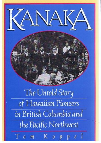 Kanaka: The Untold Story of Hawaiian Pioneers in British Columbia and the Pacific Northwest