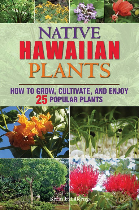 Native Hawaiian Plants: How to Grow, Cultivate, and Enjoy 25 Popular Plants