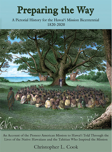 Preparing the Way: A Pictorial History for the Hawaiʻi Mission Bicentennial 1820–2020