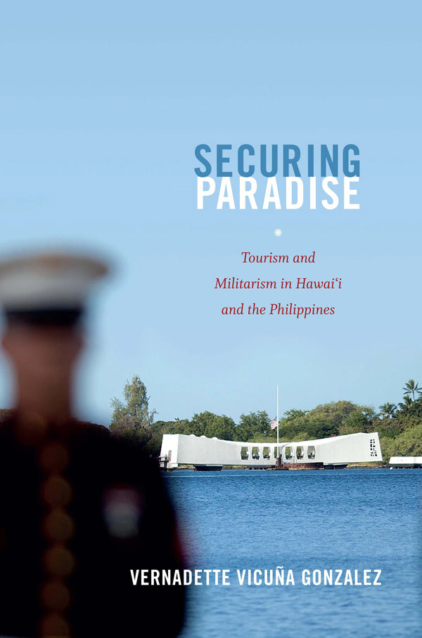 Securing Paradise: Tourism and Militarism in Hawaiʻi and the Philippines